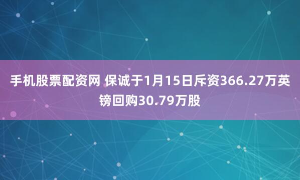 手机股票配资网 保诚于1月15日斥资366.27万英镑回购30.79万股